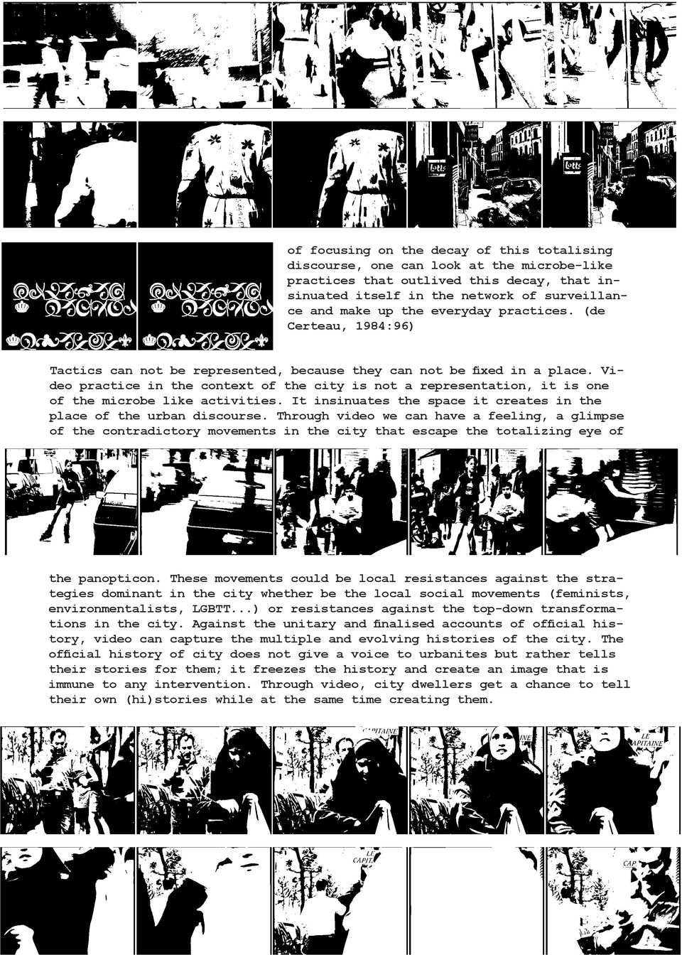 Video practice in the context of the city is not a representation, it is one of the microbe like activities. It insinuates the space it creates in the place of the urban discourse.