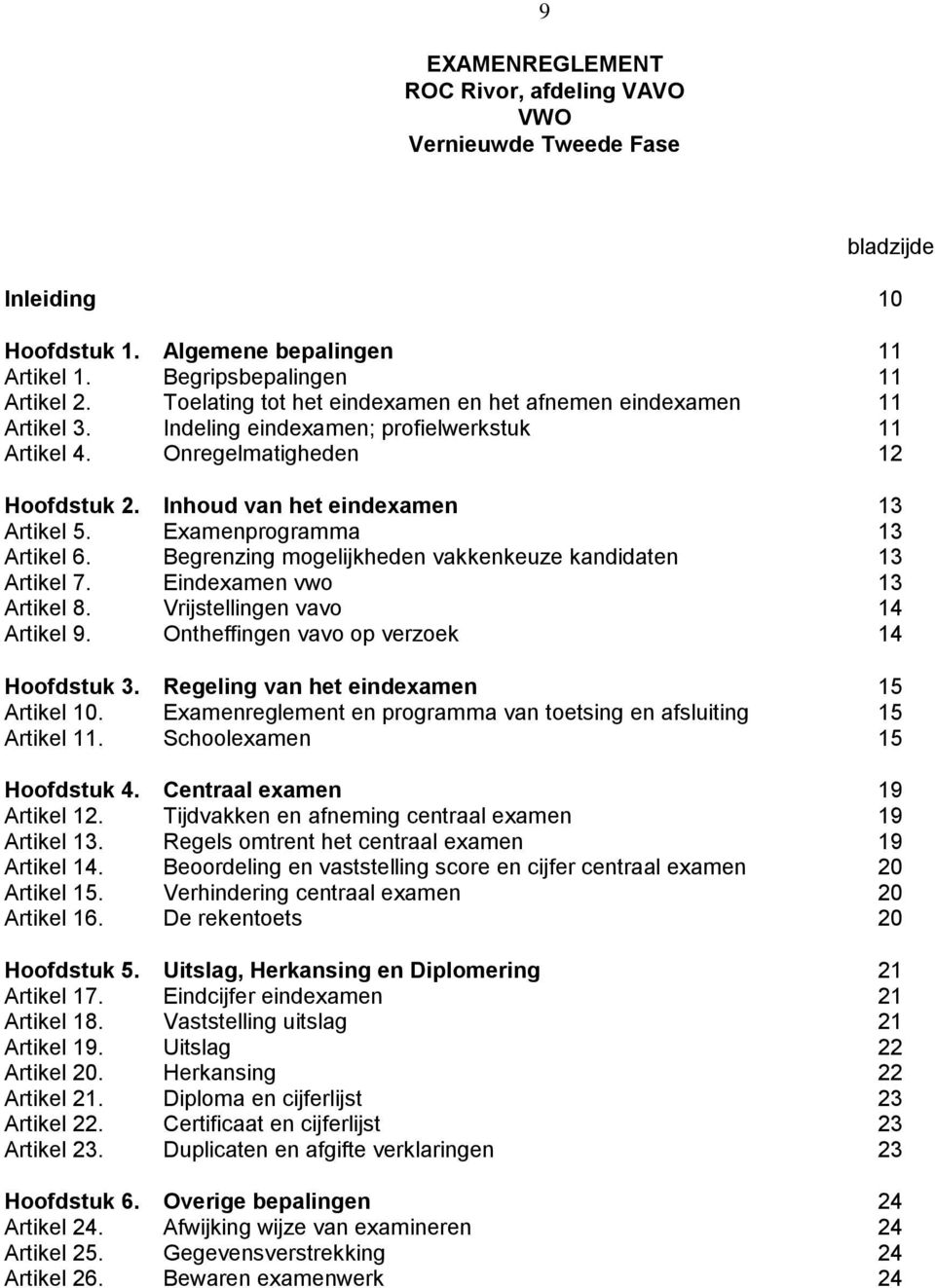 Examenprogramma 13 Artikel 6. Begrenzing mogelijkheden vakkenkeuze kandidaten 13 Artikel 7. Eindexamen vwo 13 Artikel 8. Vrijstellingen vavo 14 Artikel 9. Ontheffingen vavo op verzoek 14 Hoofdstuk 3.