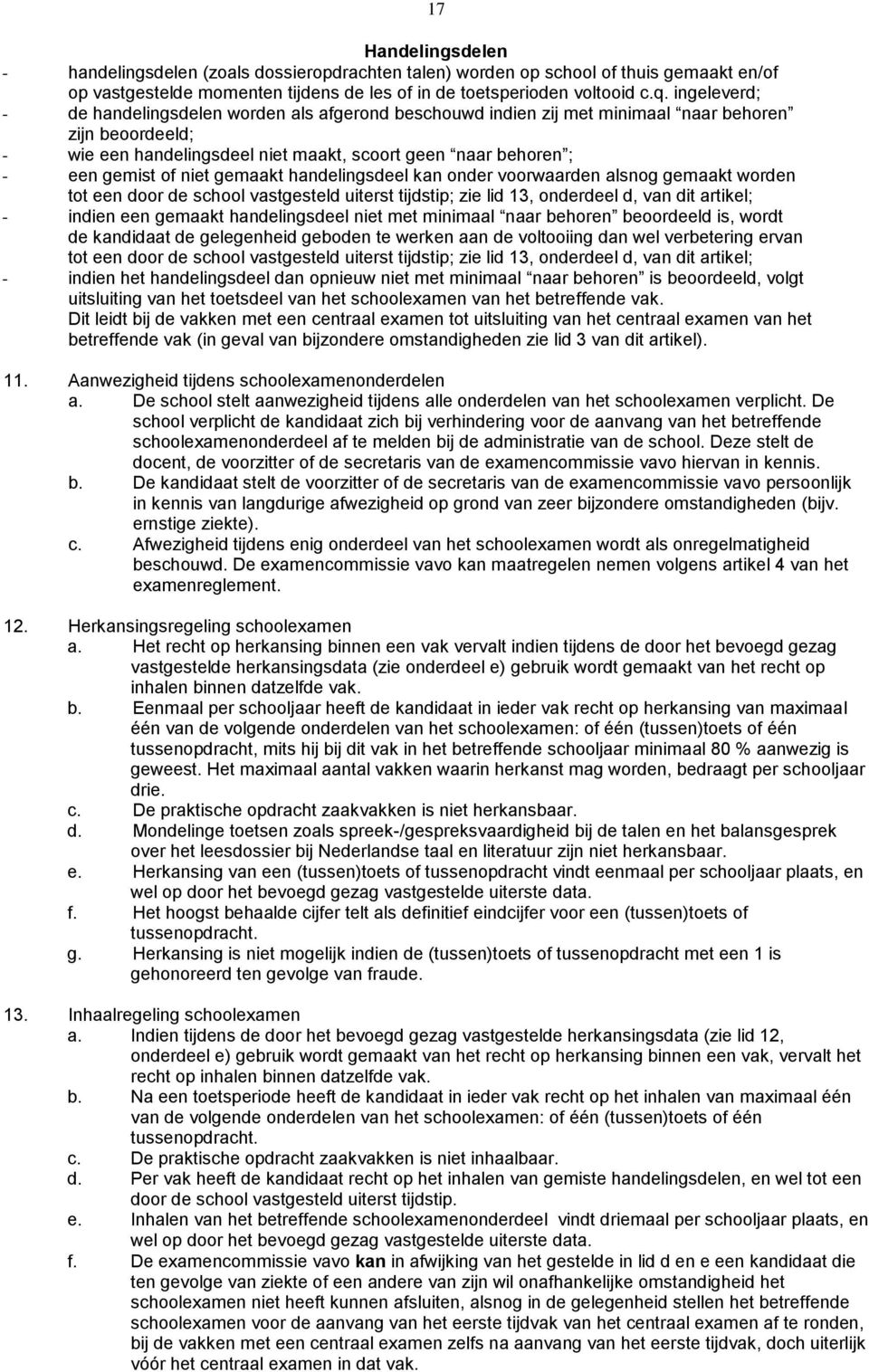 niet gemaakt handelingsdeel kan onder voorwaarden alsnog gemaakt worden tot een door de school vastgesteld uiterst tijdstip; zie lid 13, onderdeel d, van dit artikel; - indien een gemaakt