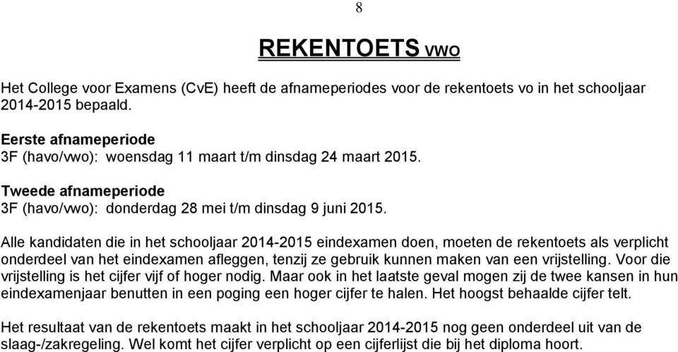 Alle kandidaten die in het schooljaar 2014-2015 eindexamen doen, moeten de rekentoets als verplicht onderdeel van het eindexamen afleggen, tenzij ze gebruik kunnen maken van een vrijstelling.