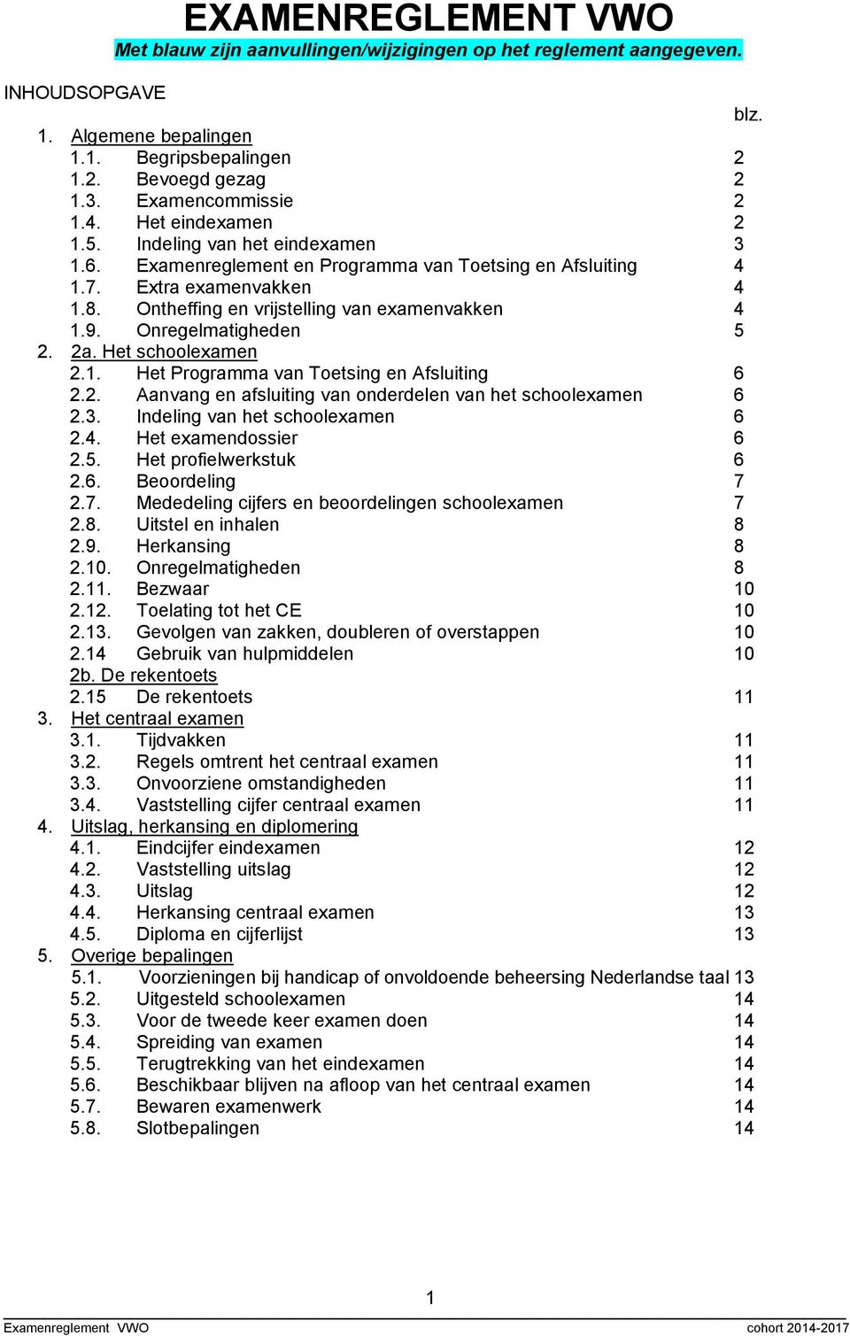 Ontheffing en vrijstelling van examenvakken 4 1.9. Onregelmatigheden 5 2. 2a. Het schoolexamen 2.1. Het Programma van Toetsing en Afsluiting 6 2.2. Aanvang en afsluiting van onderdelen van het schoolexamen 6 2.