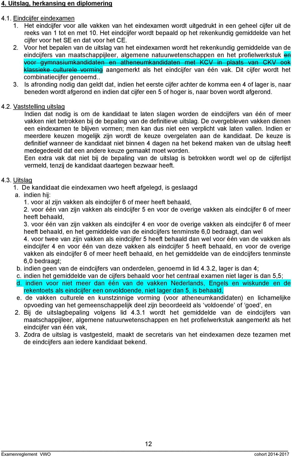 Voor het bepalen van de uitslag van het eindexamen wordt het rekenkundig gemiddelde van de eindcijfers van maatschappijleer, algemene natuurwetenschappen en het profielwerkstuk en voor