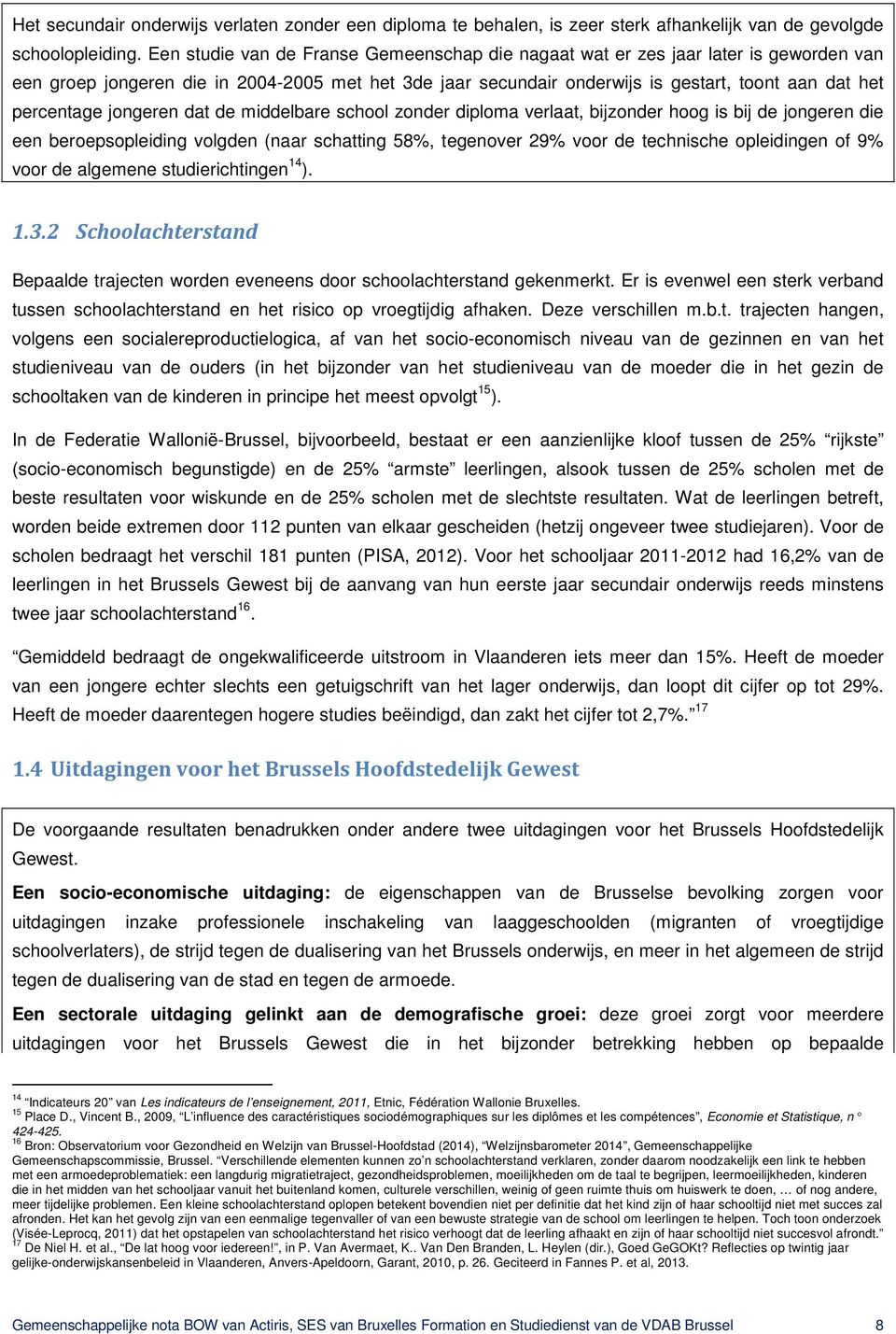 jongeren dat de middelbare school zonder diploma verlaat, bijzonder hoog is bij de jongeren die een beroepsopleiding volgden (naar schatting 58%, tegenover 29% voor de technische opleidingen of 9%