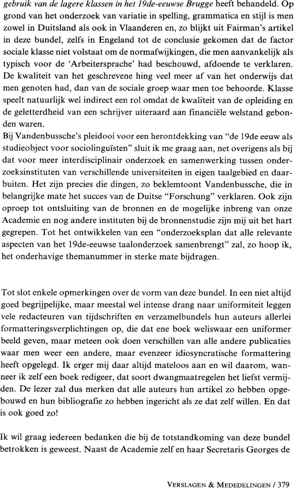 conclusie gekomen dat de factor sociale klasse niet volstaat om de normafwijkingen, die men aanvankelijk als typisch voor de Arbeitersprache' had beschouwd, afdoende te verklaren.