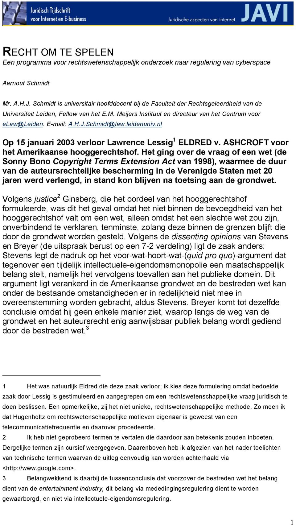 J.Schmidt@law.leidenuniv.nl Op 15 januari 2003 verloor Lawrence Lessig 1 ELDRED v. ASHCROFT voor het Amerikaanse hooggerechtshof.