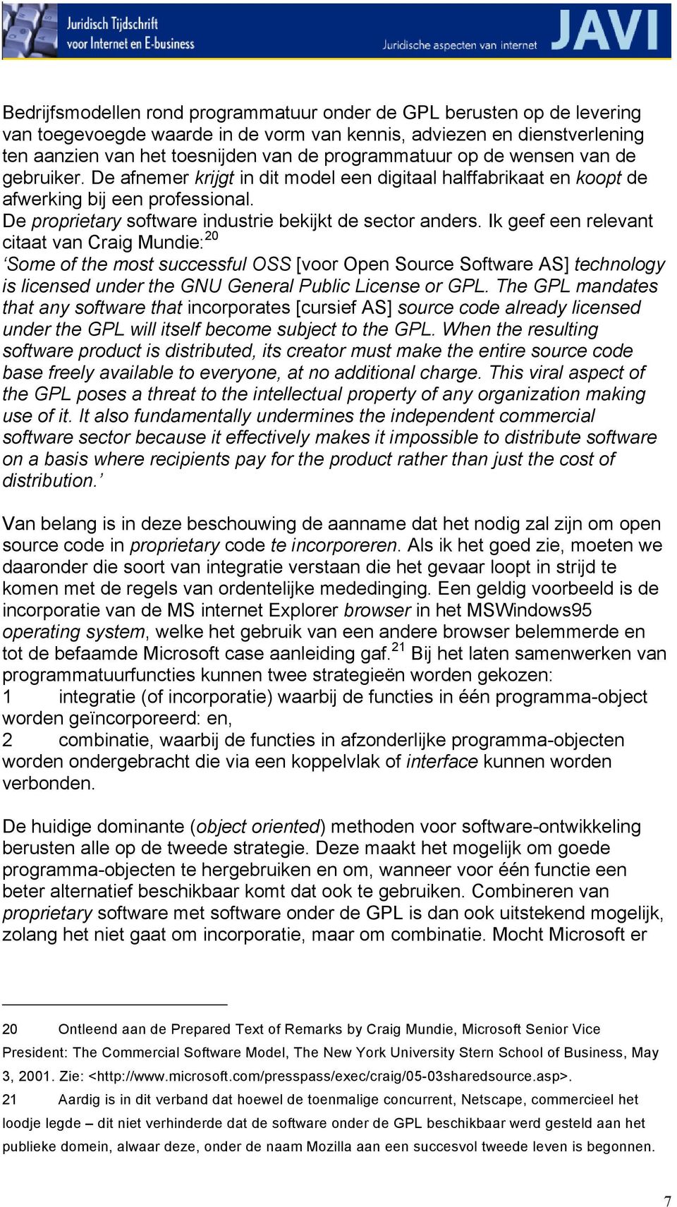 Ik geef een relevant citaat van Craig Mundie: 20 Some of the most successful OSS [voor Open Source Software AS] technology is licensed under the GNU General Public License or GPL.