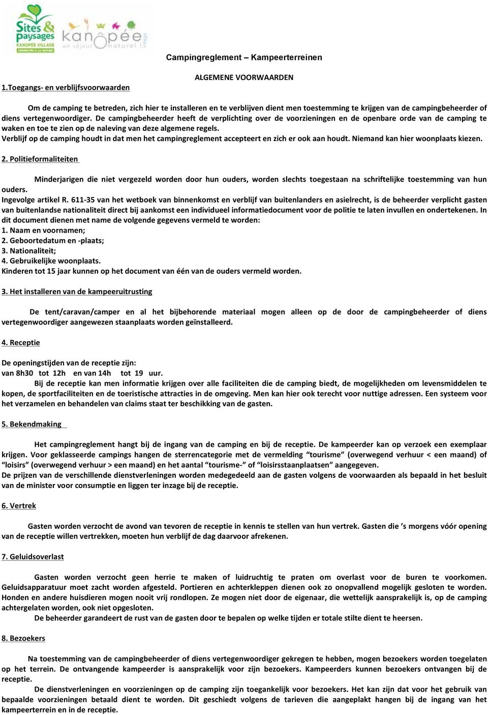 vertegenwoordiger. De campingbeheerder heeft de verplichting over de voorzieningen en de openbare orde van de camping te waken en toe te zien op de naleving van deze algemene regels.