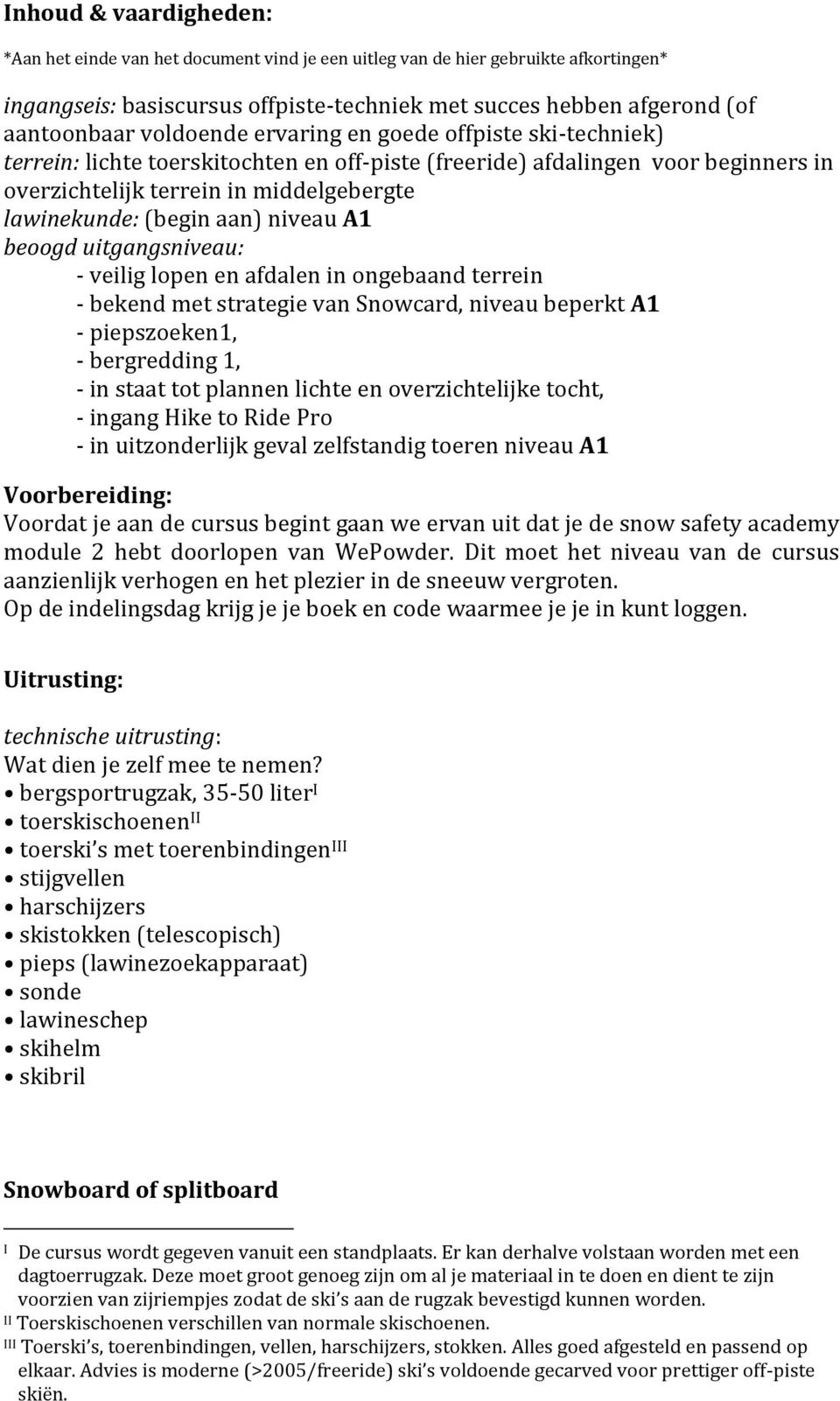 aan) niveau A1 beoogd uitgangsniveau: - veilig lopen en afdalen in ongebaand terrein - bekend met strategie van Snowcard, niveau beperkt A1 - piepszoeken1, - bergredding 1, - in staat tot plannen