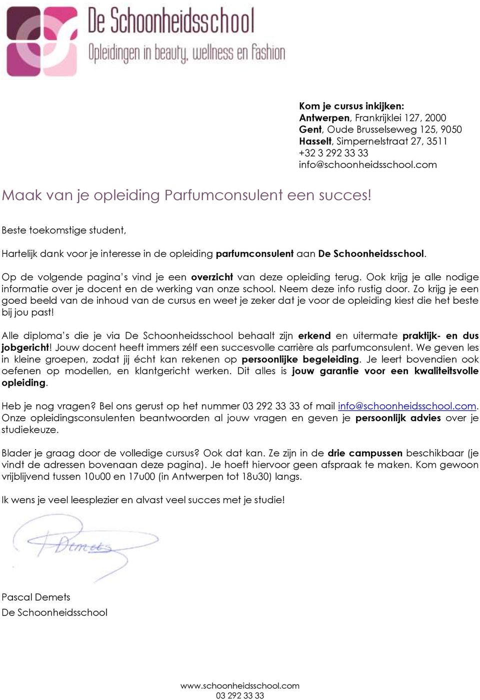 com Beste toekomstige student, Hartelijk dank voor je interesse in de opleiding parfumconsulent aan De Schoonheidsschool. Op de volgende pagina s vind je een overzicht van deze opleiding terug.