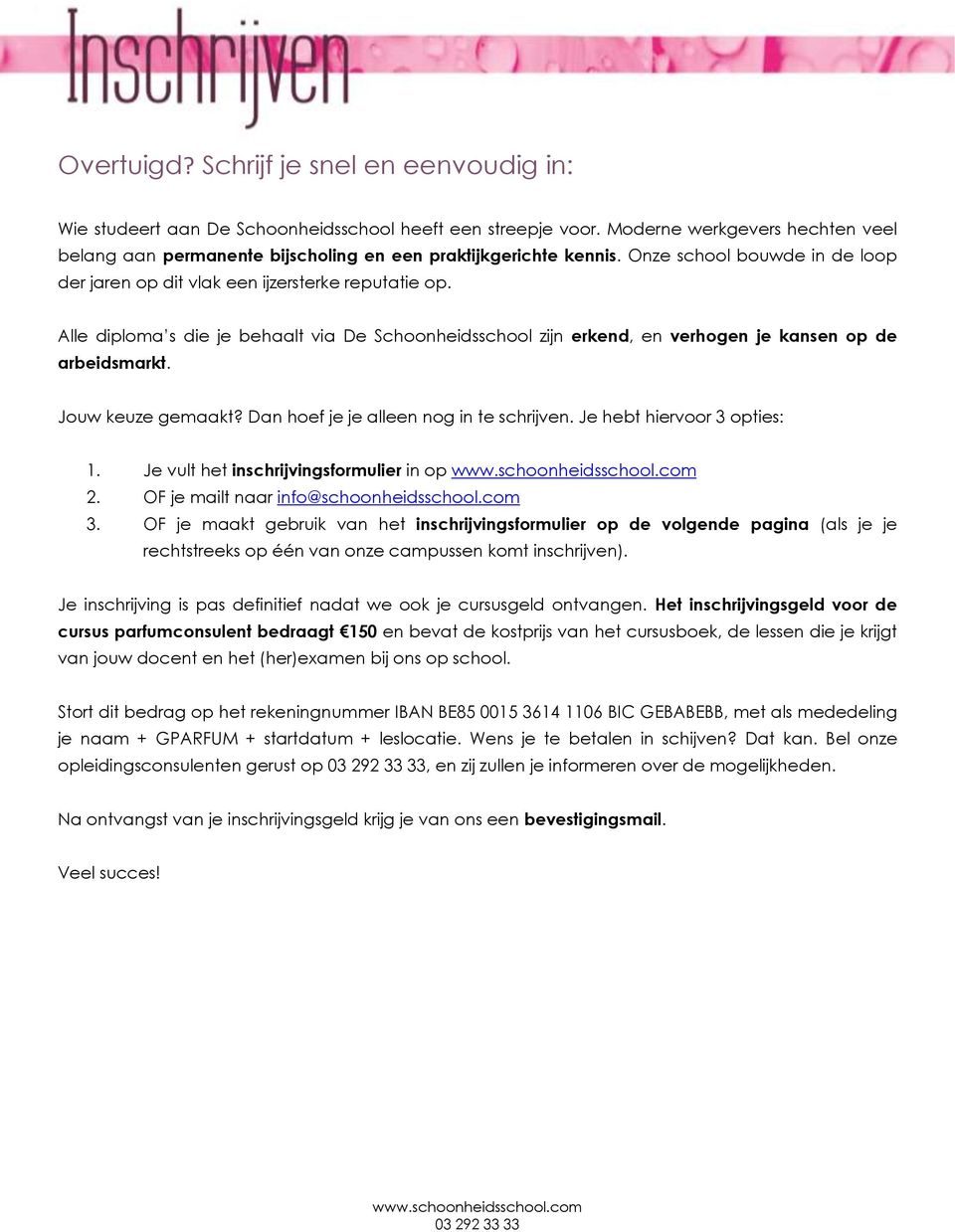 Alle diploma s die je behaalt via De Schoonheidsschool zijn erkend, en verhogen je kansen op de arbeidsmarkt. Jouw keuze gemaakt? Dan hoef je je alleen nog in te schrijven.