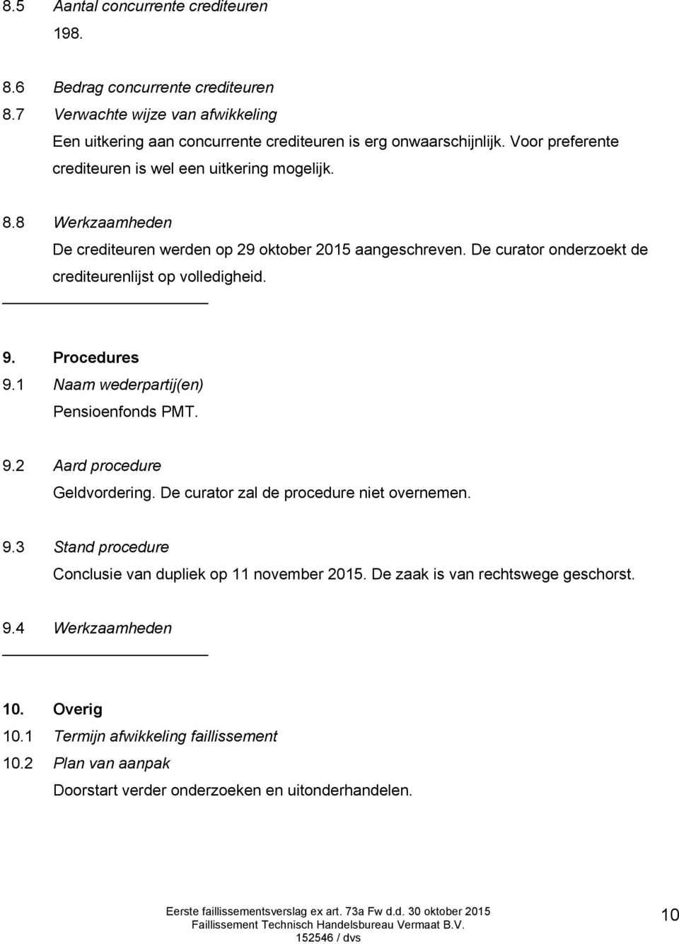 De curator onderzoekt de crediteurenlijst op volledigheid. 9. Procedures 9.1 Naam wederpartij(en) Pensioenfonds PMT. 9.2 Aard procedure Geldvordering.