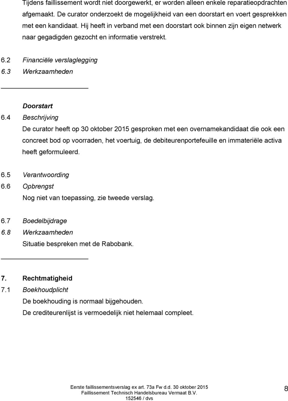 4 Beschrijving De curator heeft op 30 oktober 2015 gesproken met een overnamekandidaat die ook een concreet bod op voorraden, het voertuig, de debiteurenportefeuille en immateriële activa heeft