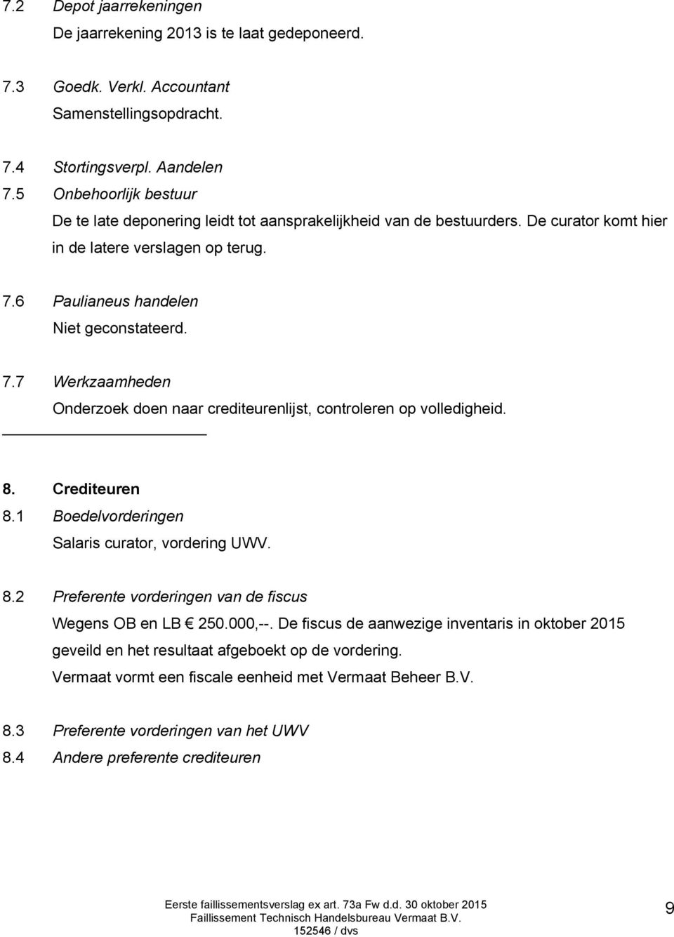 6 Paulianeus handelen Niet geconstateerd. 7.7 Werkzaamheden Onderzoek doen naar crediteurenlijst, controleren op volledigheid. 8. Crediteuren 8.1 Boedelvorderingen Salaris curator, vordering UWV. 8.2 Preferente vorderingen van de fiscus Wegens OB en LB 250.