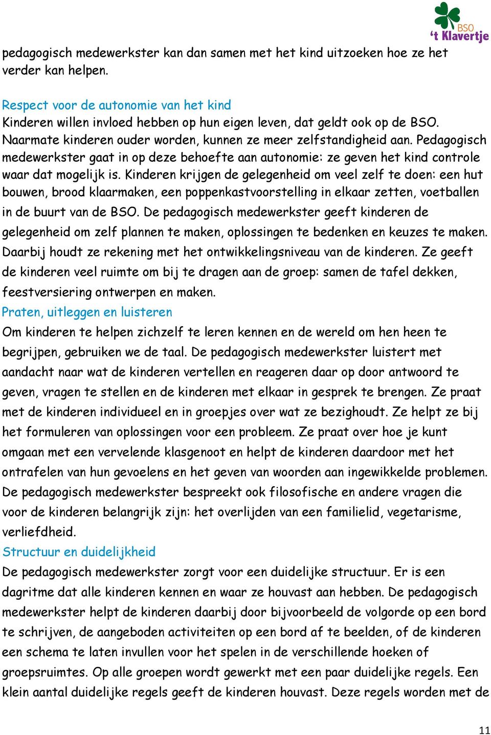 Pedagogisch medewerkster gaat in op deze behoefte aan autonomie: ze geven het kind controle waar dat mogelijk is.