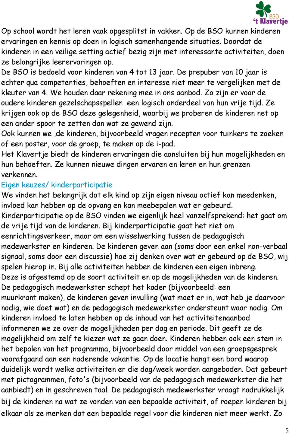 De prepuber van 10 jaar is echter qua competenties, behoeften en interesse niet meer te vergelijken met de kleuter van 4. We houden daar rekening mee in ons aanbod.