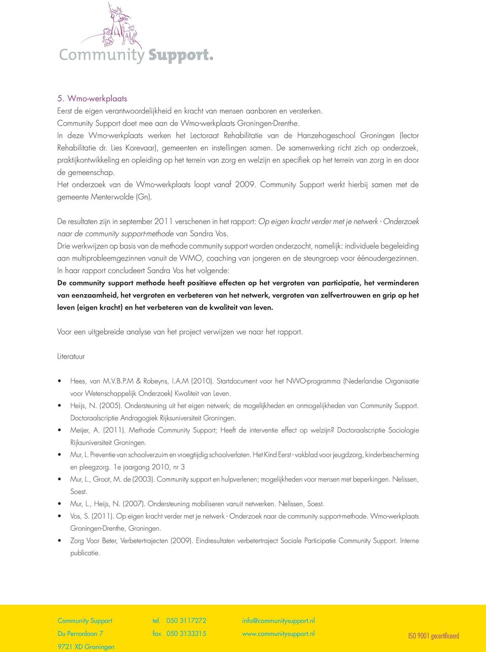 De samenwerking richt zich op onderzoek, praktijkontwikkeling en opleiding op het terrein van zorg en welzijn en specifiek op het terrein van zorg in en door de gemeenschap.