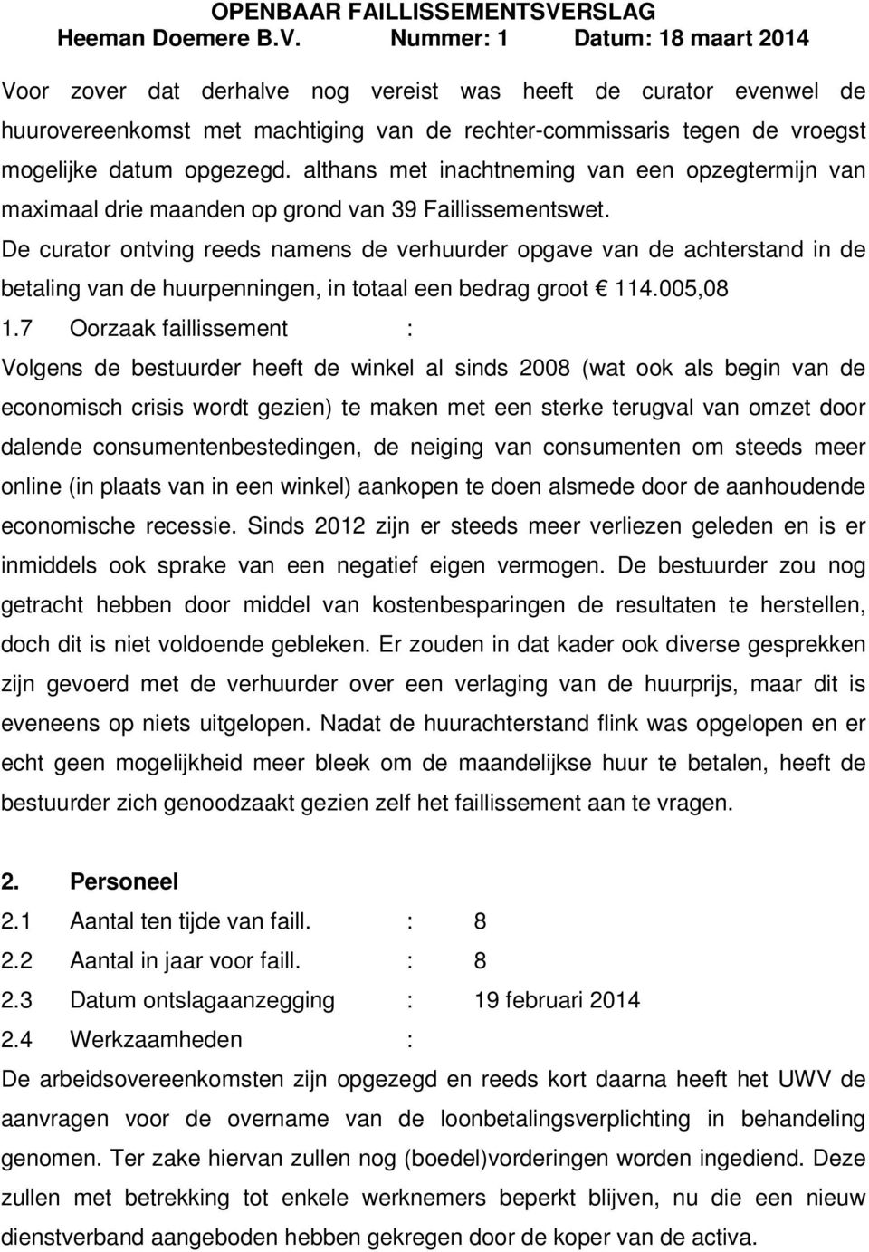 De curator ontving reeds namens de verhuurder opgave van de achterstand in de betaling van de huurpenningen, in totaal een bedrag groot 114.005,08 1.