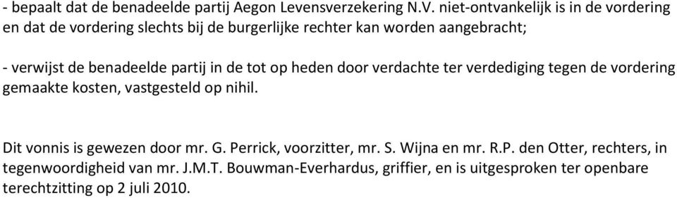 benadeelde partij in de tot op heden door verdachte ter verdediging tegen de vordering gemaakte kosten, vastgesteld op nihil.