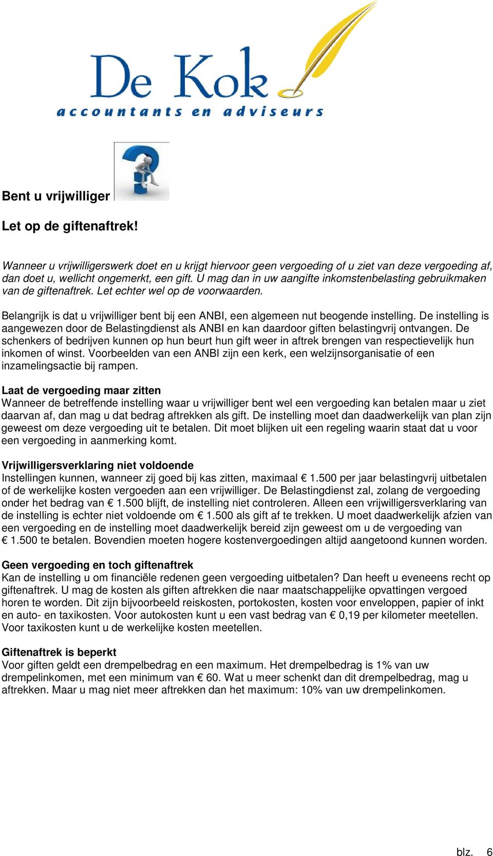 Belangrijk is dat u vrijwilliger bent bij een ANBI, een algemeen nut beogende instelling. De instelling is aangewezen door de Belastingdienst als ANBI en kan daardoor giften belastingvrij ontvangen.