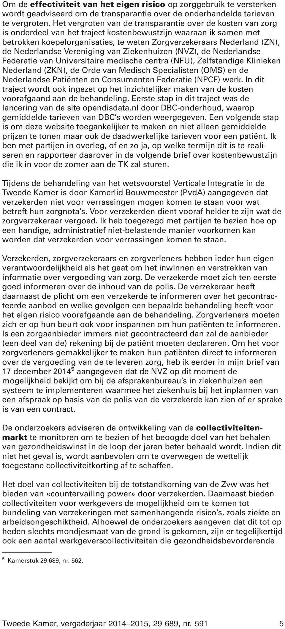 de Nederlandse Vereniging van Ziekenhuizen (NVZ), de Nederlandse Federatie van Universitaire medische centra (NFU), Zelfstandige Klinieken Nederland (ZKN), de Orde van Medisch Specialisten (OMS) en