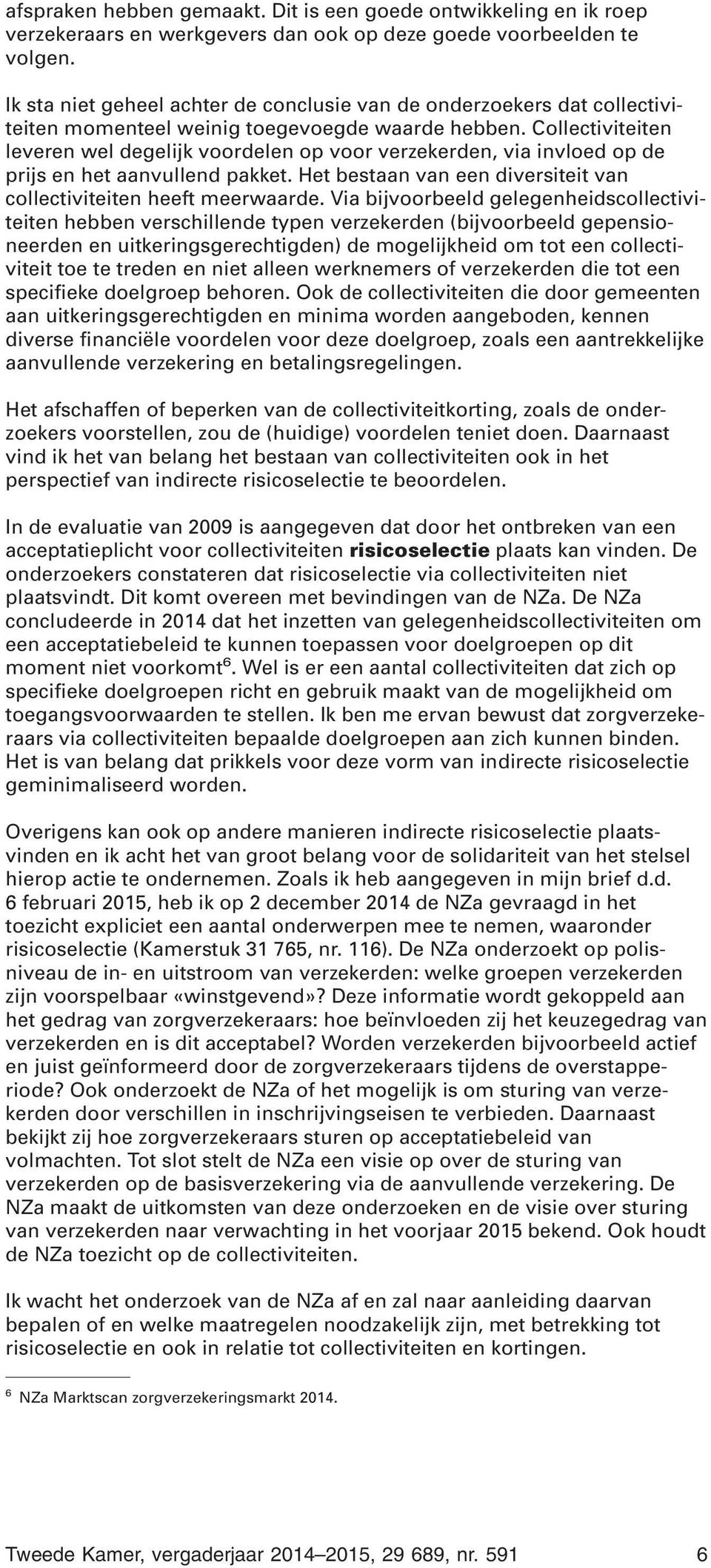 Collectiviteiten leveren wel degelijk voordelen op voor verzekerden, via invloed op de prijs en het aanvullend pakket. Het bestaan van een diversiteit van collectiviteiten heeft meerwaarde.