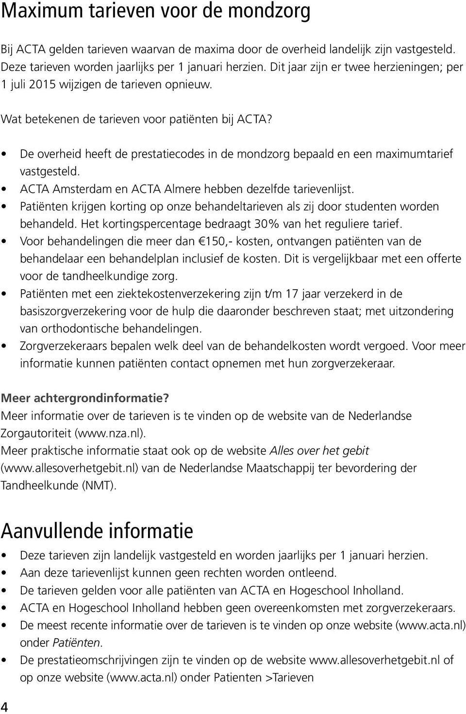 De overheid heeft de prestatiecodes in de mondzorg bepaald en een maximumtarief vastgesteld. ACTA Amsterdam en ACTA Almere hebben dezelfde tarievenlijst.
