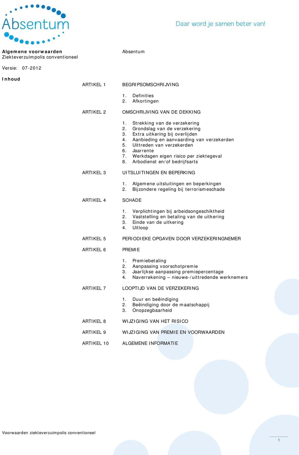 Aanbieding en aanvaarding van verzekerden 5. Uittreden van verzekerden 6. Jaarrente 7. Werkdagen eigen risico per ziektegeval 8. Arbodienst en/of bedrijfsarts UITSLUITINGEN EN BEPERKING 1.