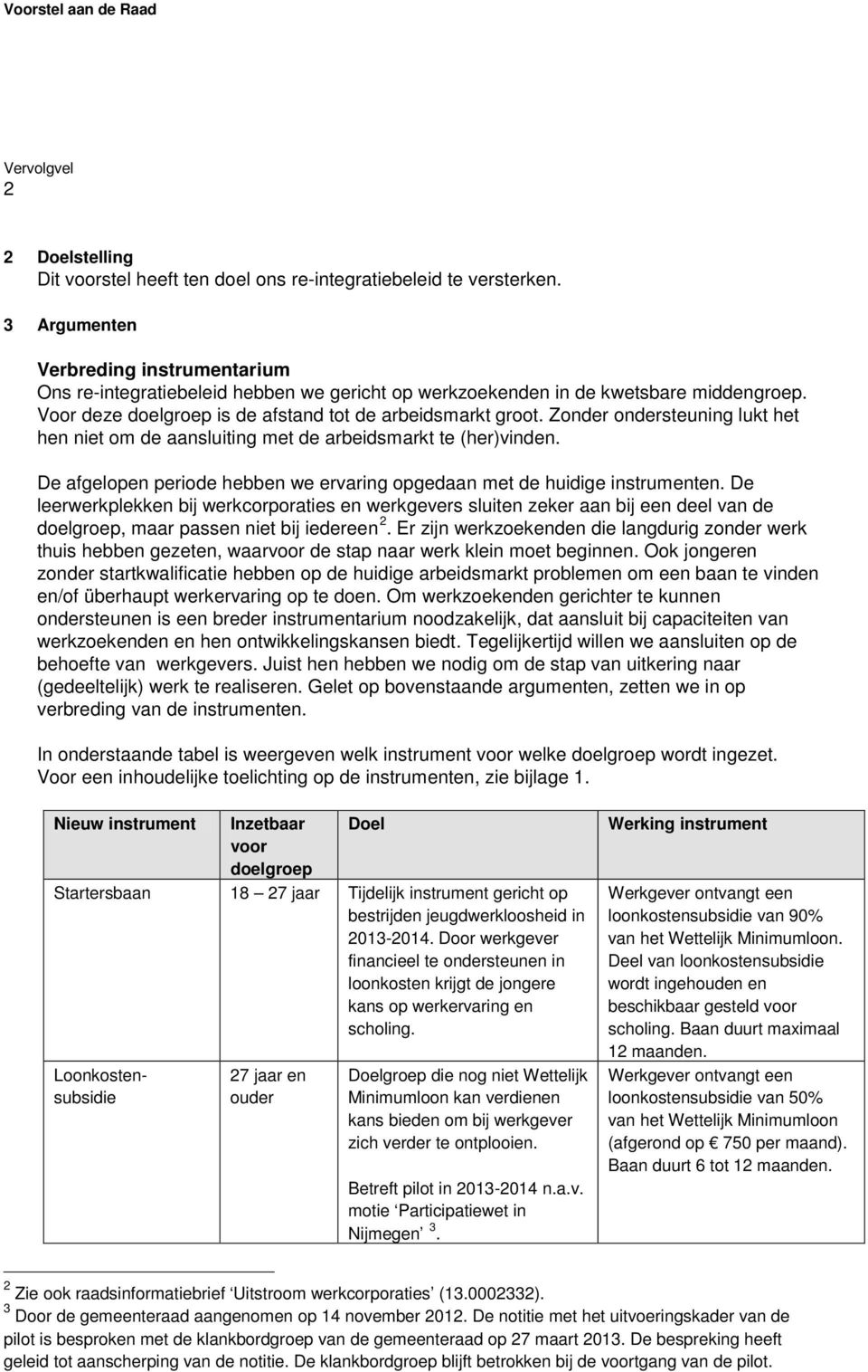 Zonder ondersteuning lukt het hen niet om de aansluiting met de arbeidsmarkt te (her)vinden. De afgelopen periode hebben we ervaring opgedaan met de huidige instrumenten.