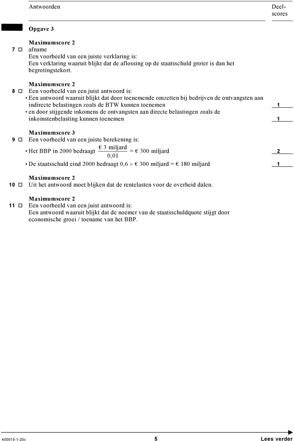 stijgende inkomens de ontvangsten aan directe belastingen zoals de inkomstenbelasting kunnen toenemen 1 Maximumscore 3 9 Een voorbeeld van een juiste berekening is: Het BBP in 2000 bedraagt 3 miljard