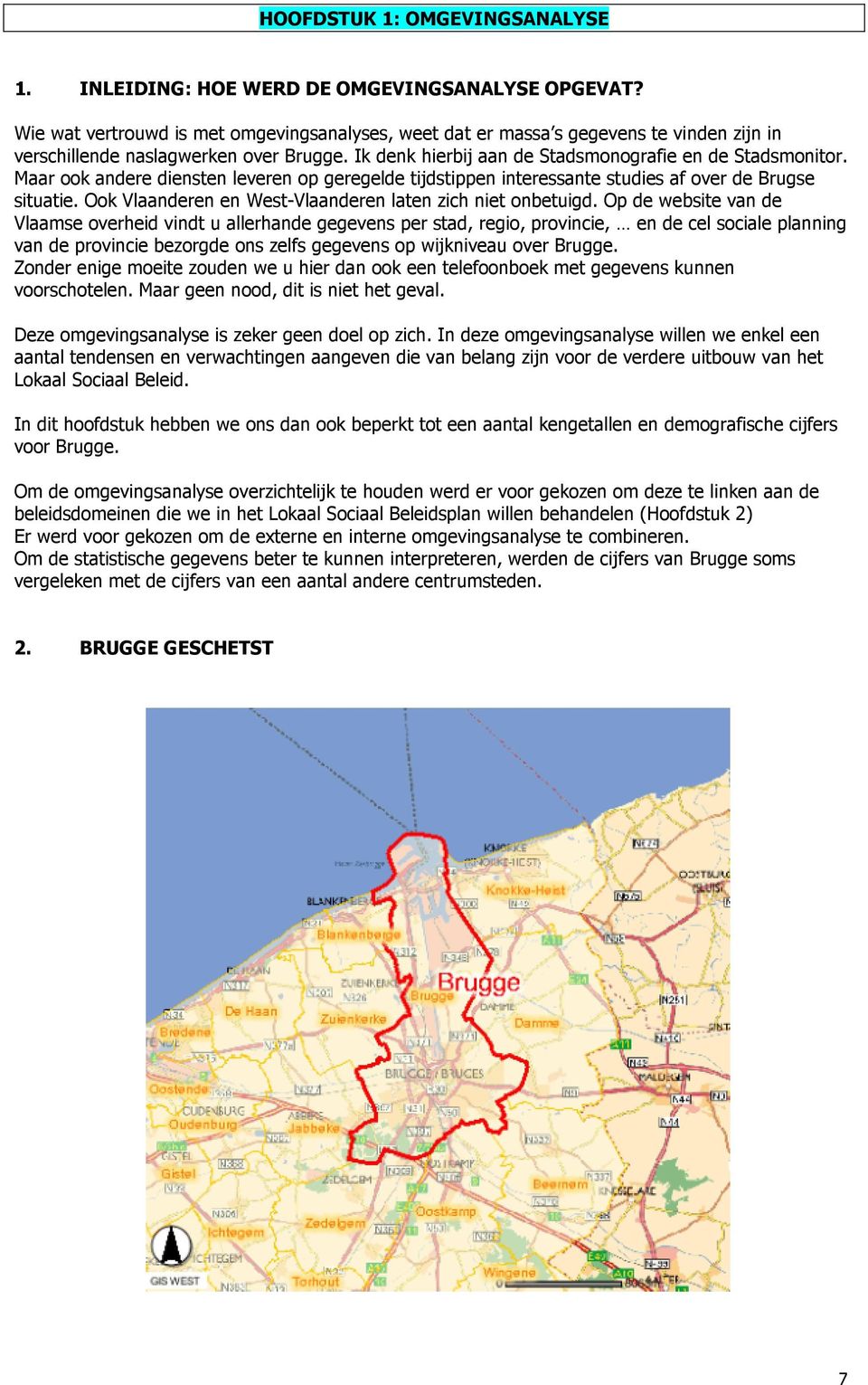 Maar ook andere diensten leveren op geregelde tijdstippen interessante studies af over de Brugse situatie. Ook Vlaanderen en West-Vlaanderen laten zich niet onbetuigd.