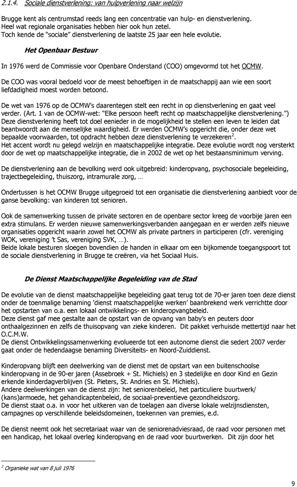 Het Openbaar Bestuur In 1976 werd de Commissie voor Openbare Onderstand (COO) omgevormd tot het OCMW.