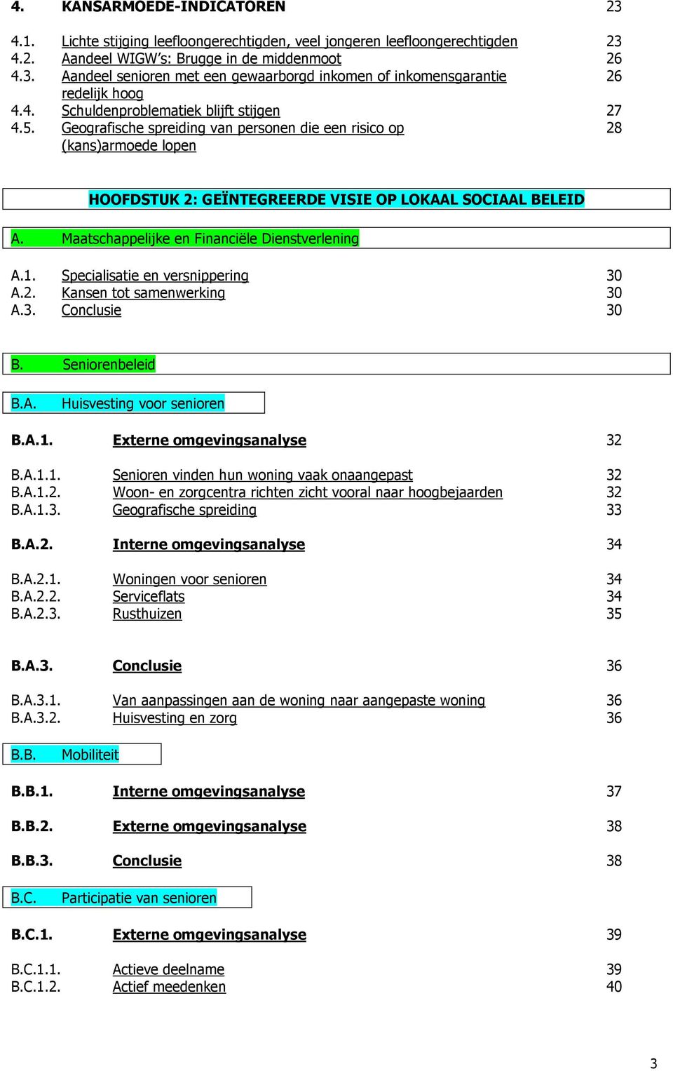 Maatschappelijke en Financiële Dienstverlening A.1. Specialisatie en versnippering 30 A.2. Kansen tot samenwerking 30 A.3. Conclusie 30 B. Seniorenbeleid B.A. Huisvesting voor senioren B.A.1. Externe omgevingsanalyse 32 B.