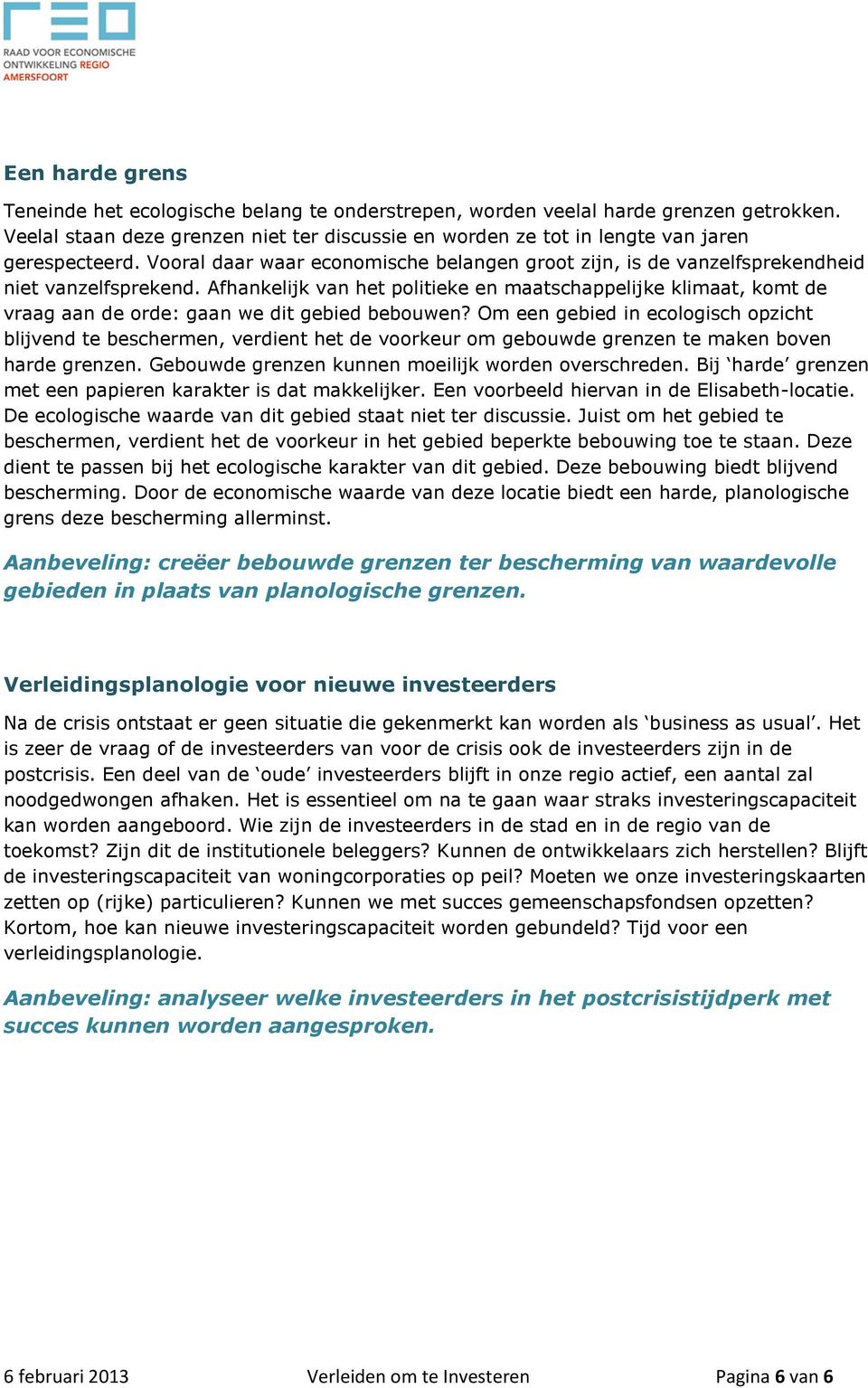 Afhankelijk van het politieke en maatschappelijke klimaat, komt de vraag aan de orde: gaan we dit gebied bebouwen?