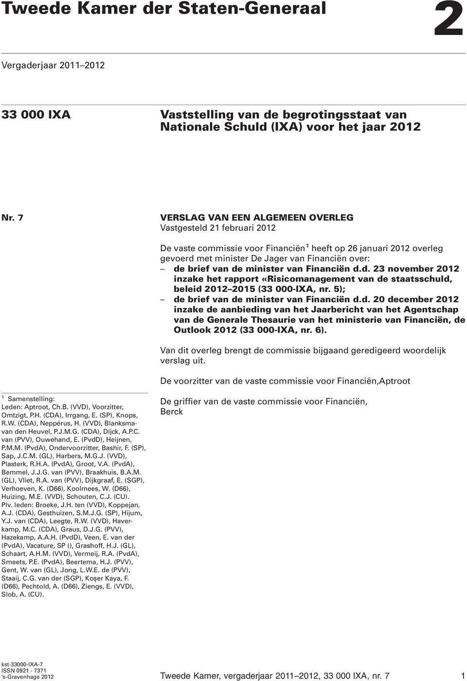 minister van Financiën d.d. 23 november 2012 inzake het rapport «Risicomanagement van de staatsschuld, beleid 2012 2015 (33 000-IXA, nr. 5); de brief van de minister van Financiën d.d. 20 december 2012 inzake de aanbieding van het Jaarbericht van het Agentschap van de Generale Thesaurie van het ministerie van Financiën, de Outlook 2012 (33 000-IXA, nr.