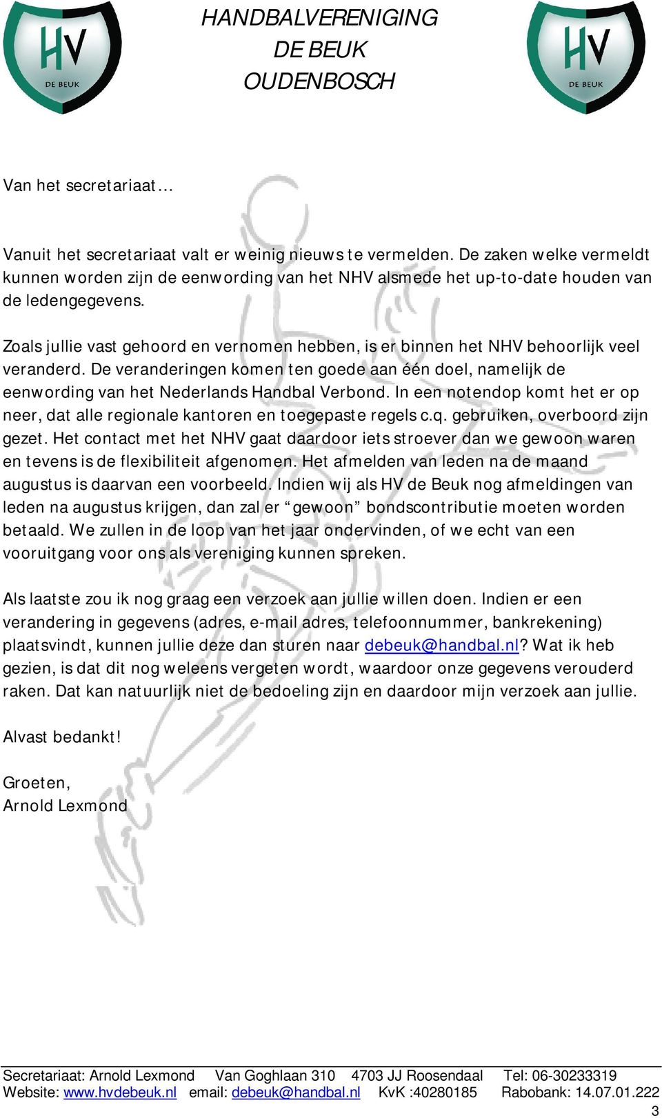 Zoals jullie vast gehoord en vernomen hebben, is er binnen het NHV behoorlijk veel veranderd. De veranderingen komen ten goede aan één doel, namelijk de eenwording van het Nederlands Handbal Verbond.