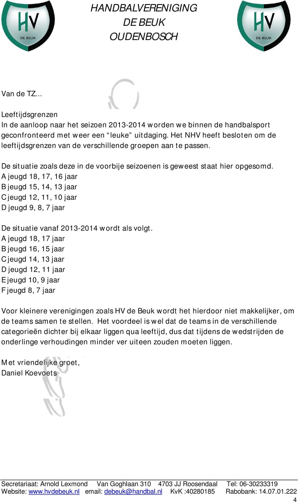 A jeugd 18, 17, 16 jaar B jeugd 15, 14, 13 jaar C jeugd 12, 11, 10 jaar D jeugd 9, 8, 7 jaar De situatie vanaf 2013-2014 wordt als volgt.