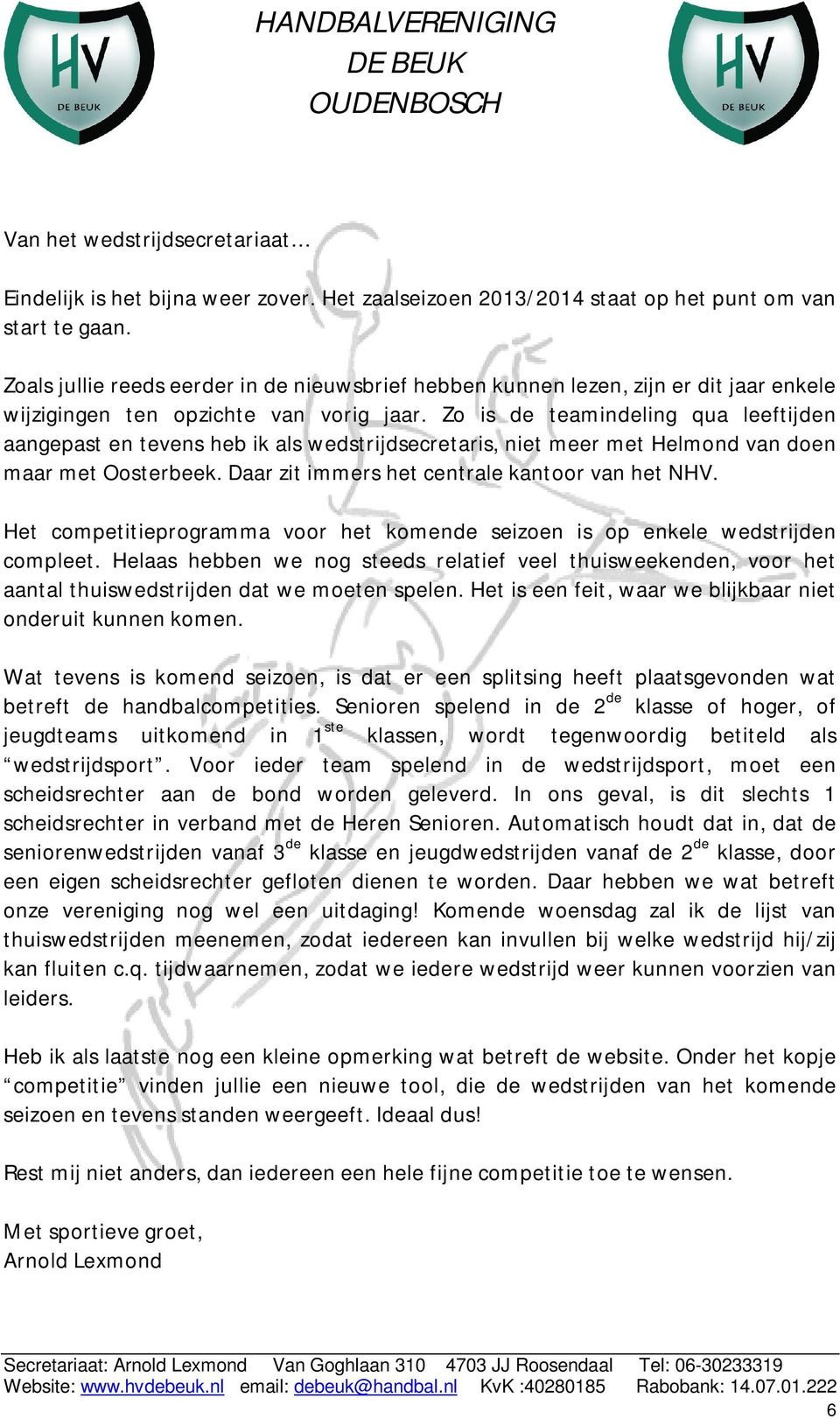 Zo is de teamindeling qua leeftijden aangepast en tevens heb ik als wedstrijdsecretaris, niet meer met Helmond van doen maar met Oosterbeek. Daar zit immers het centrale kantoor van het NHV.