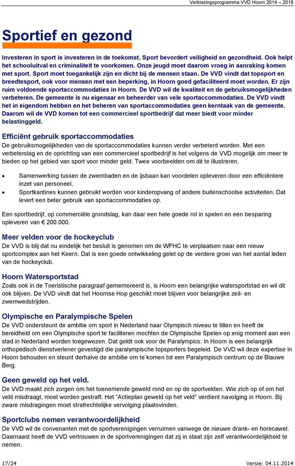 De VVD vindt dat topsport en breedtesport, ook voor mensen met een beperking, in Hoorn goed gefaciliteerd moet worden. Er zijn ruim voldoende sportaccommodaties in Hoorn.