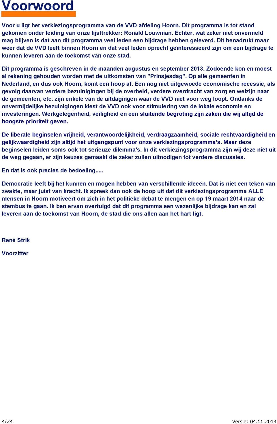 Dit benadrukt maar weer dat de VVD leeft binnen Hoorn en dat veel leden oprecht geïnteresseerd zijn om een bijdrage te kunnen leveren aan de toekomst van onze stad.