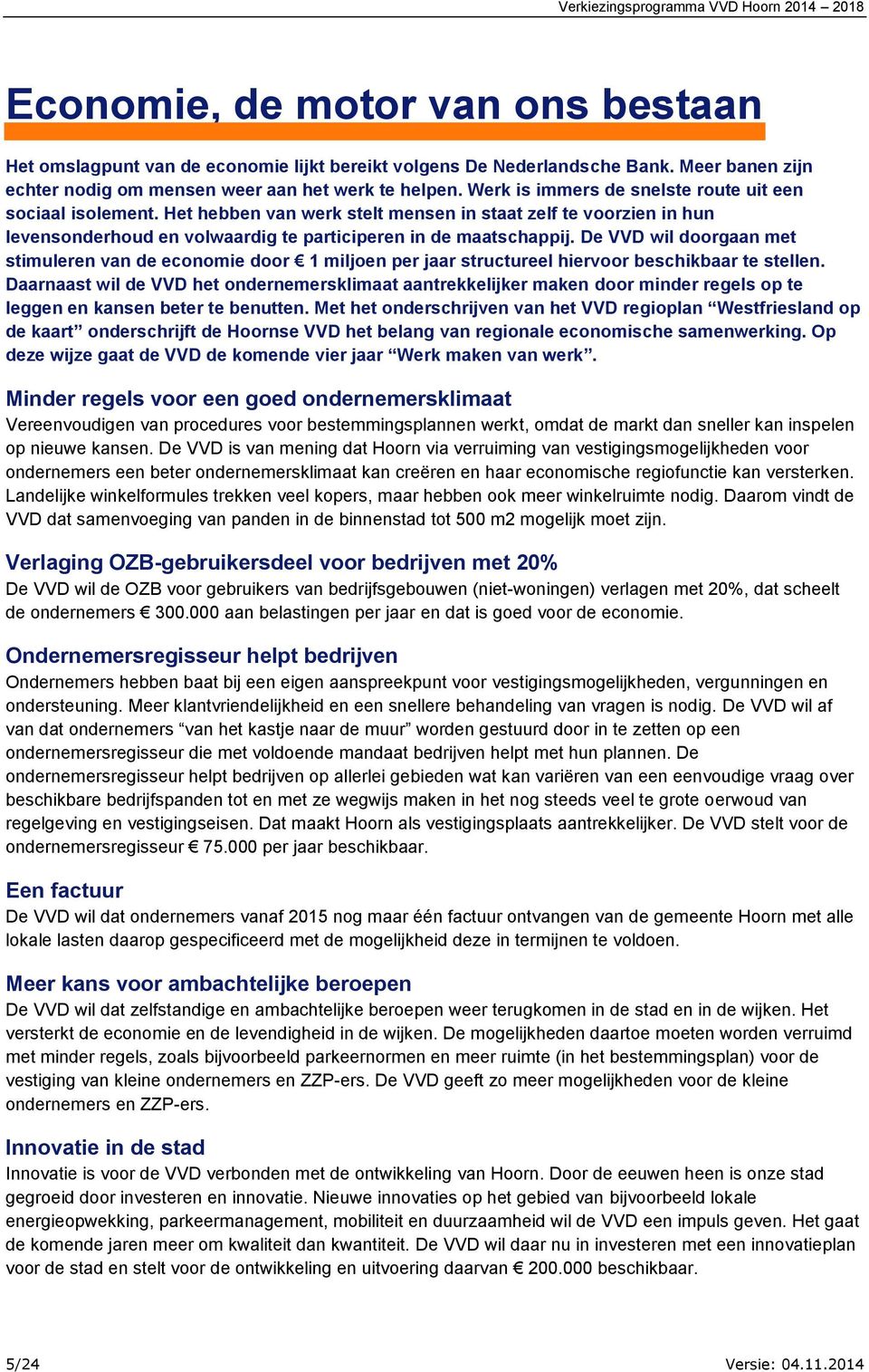 De VVD wil doorgaan met stimuleren van de economie door 1 miljoen per jaar structureel hiervoor beschikbaar te stellen.