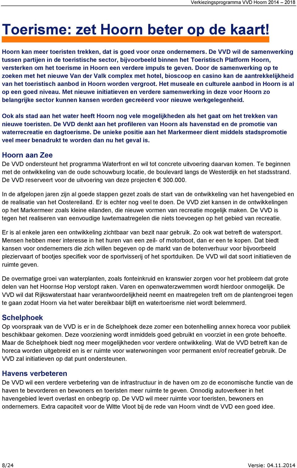 Door de samenwerking op te zoeken met het nieuwe Van der Valk complex met hotel, bioscoop en casino kan de aantrekkelijkheid van het toeristisch aanbod in Hoorn worden vergroot.