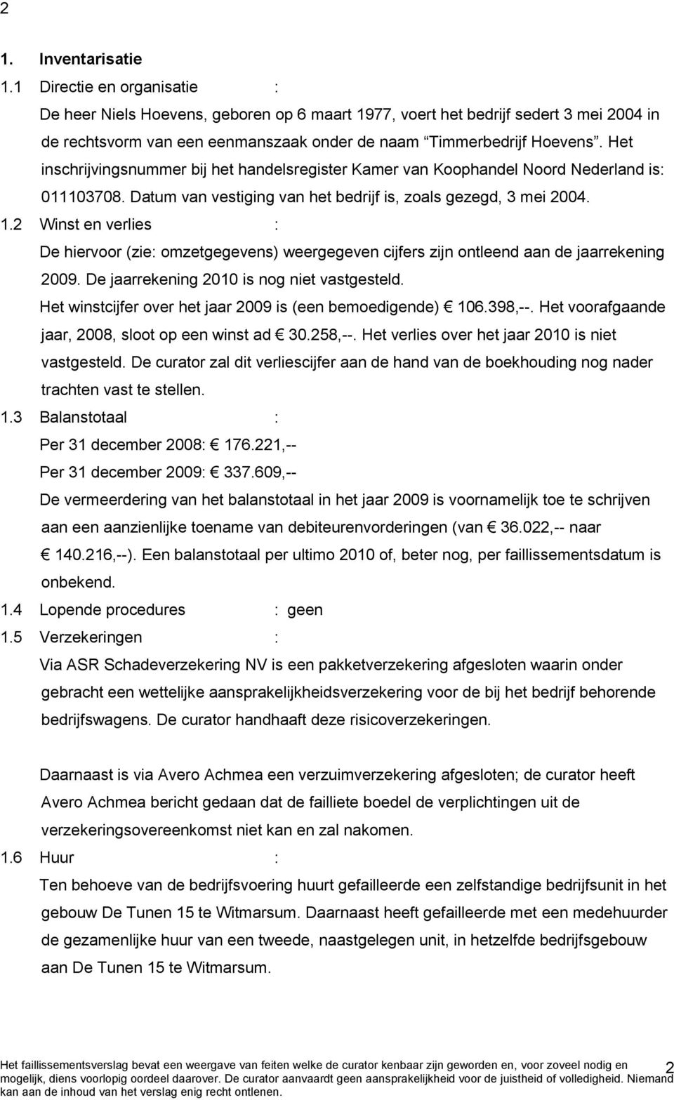 Het inschrijvingsnummer bij het handelsregister Kamer van Koophandel Noord Nederland is: 011103708. Datum van vestiging van het bedrijf is, zoals gezegd, 3 mei 2004. 1.