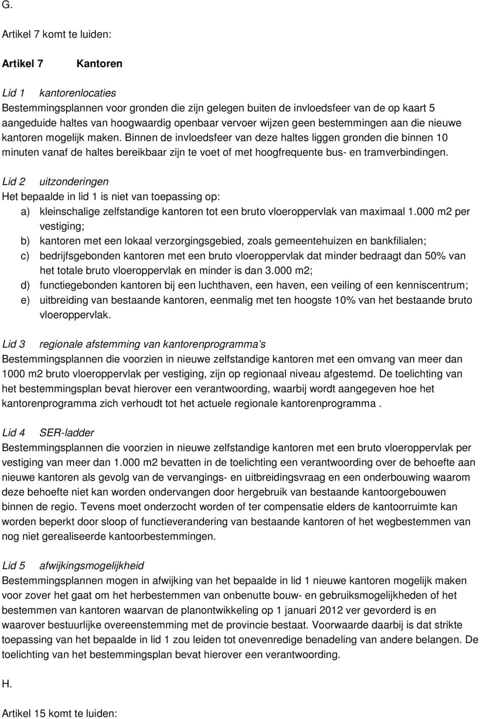 Binnen de invloedsfeer van deze haltes liggen gronden die binnen 10 minuten vanaf de haltes bereikbaar zijn te voet of met hoogfrequente bus- en tramverbindingen.