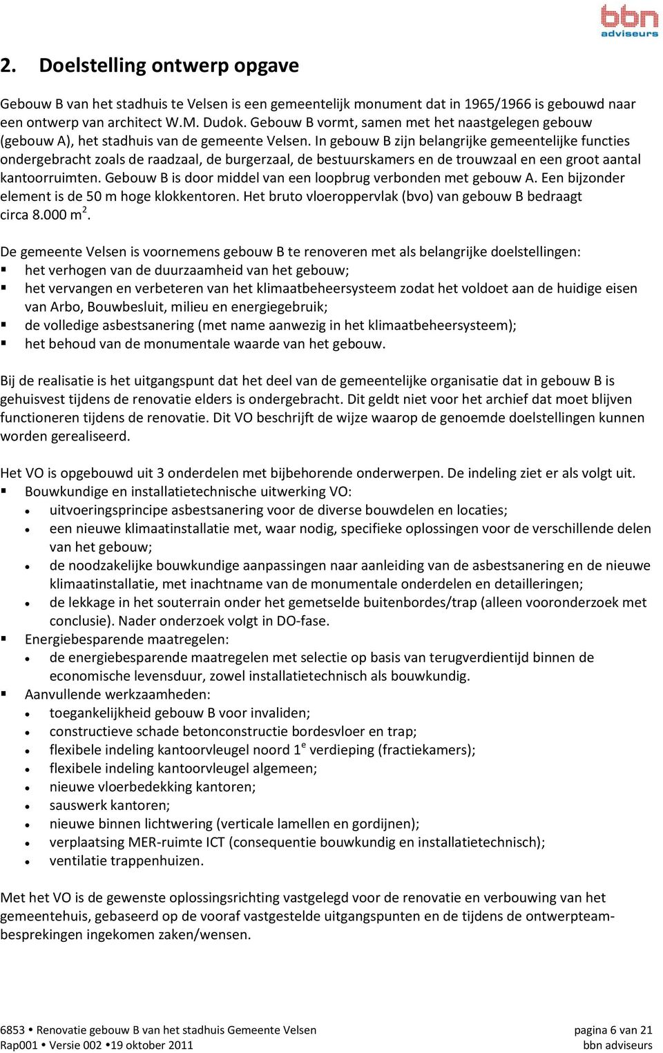 In gebouw B zijn belangrijke gemeentelijke functies ondergebracht zoals de raadzaal, de burgerzaal, de bestuurskamers en de trouwzaal en een groot aantal kantoorruimten.