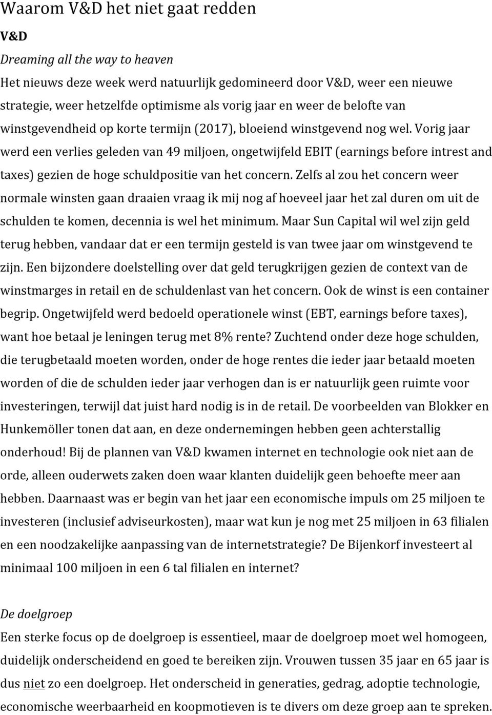 Vorig jaar werd een verlies geleden van 49 miljoen, ongetwijfeld EBIT (earnings before intrest and taxes) gezien de hoge schuldpositie van het concern.