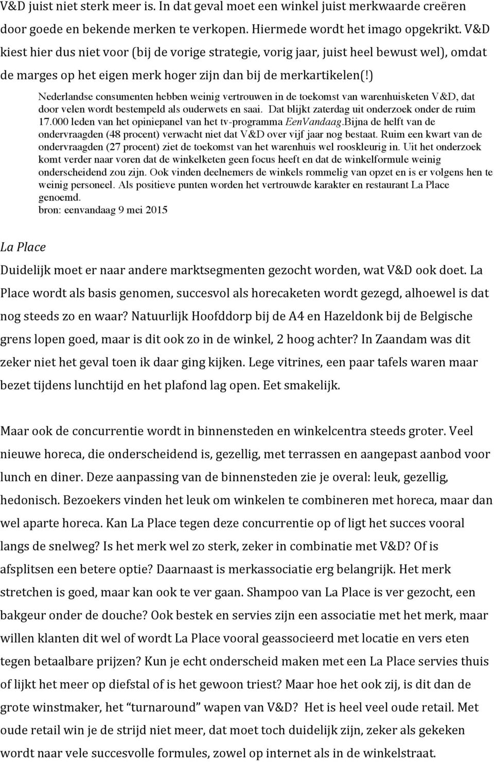 ) Nederlandse consumenten hebben weinig vertrouwen in de toekomst van warenhuisketen V&D, dat door velen wordt bestempeld als ouderwets en saai. Dat blijkt zaterdag uit onderzoek onder de ruim 17.