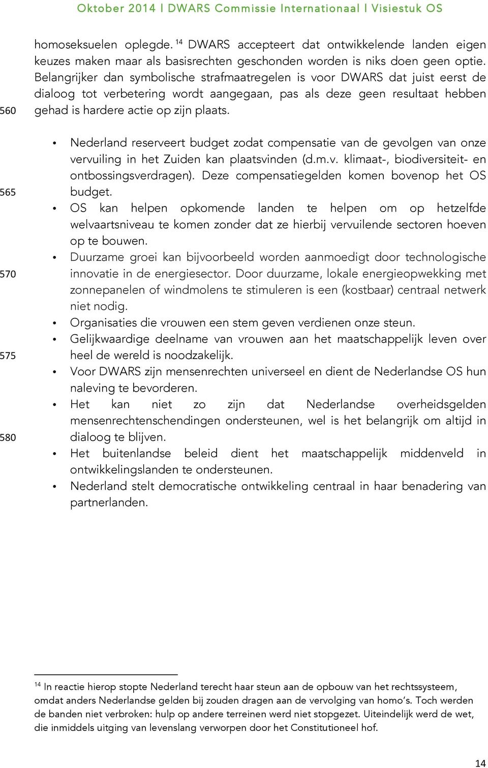 Nederland reserveert budget zodat compensatie van de gevolgen van onze vervuiling in het Zuiden kan plaatsvinden (d.m.v. klimaat-, biodiversiteit- en ontbossingsverdragen).