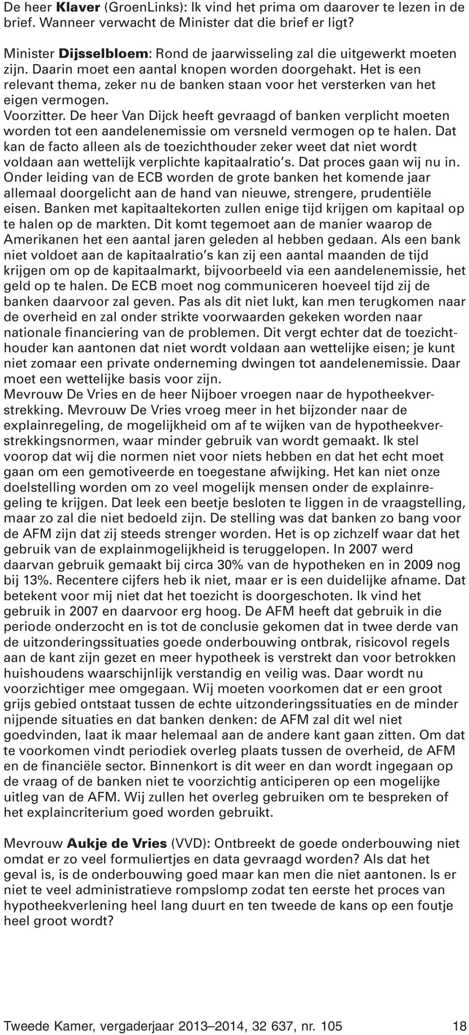 Het is een relevant thema, zeker nu de banken staan voor het versterken van het eigen vermogen. Voorzitter.