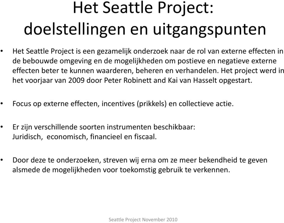 Het project werd in het voorjaar van 2009 door Peter Robinett and Kai van Hasselt opgestart. Focus op externe effecten, incentives (prikkels) en collectieve actie.