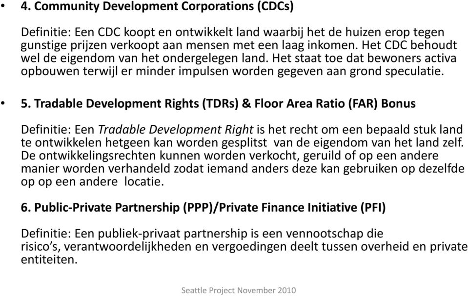 Tradable Development Rights (TDRs) & Floor Area Ratio (FAR) Bonus Definitie: Een Tradable Development Right is het recht om een bepaald stuk land te ontwikkelen hetgeen kan worden gesplitst van de